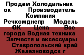 Продам Холодильник 2ок1.183 › Производитель ­ Компания “Речкомднепр“ › Модель ­ 2ОК-1. › Цена ­ 1 - Все города Водная техника » Запчасти и аксессуары   . Ставропольский край,Железноводск г.